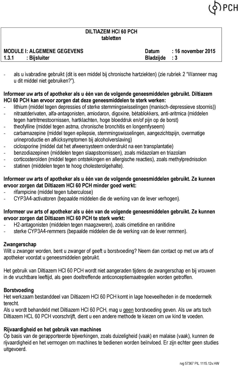 Diltiazem HCl 60 PCH kan ervoor zorgen dat deze geneesmiddelen te sterk werken: - lithium (middel tegen depressies of sterke stemmingswisselingen (manisch-depressieve stoornis)) - nitraatderivaten,