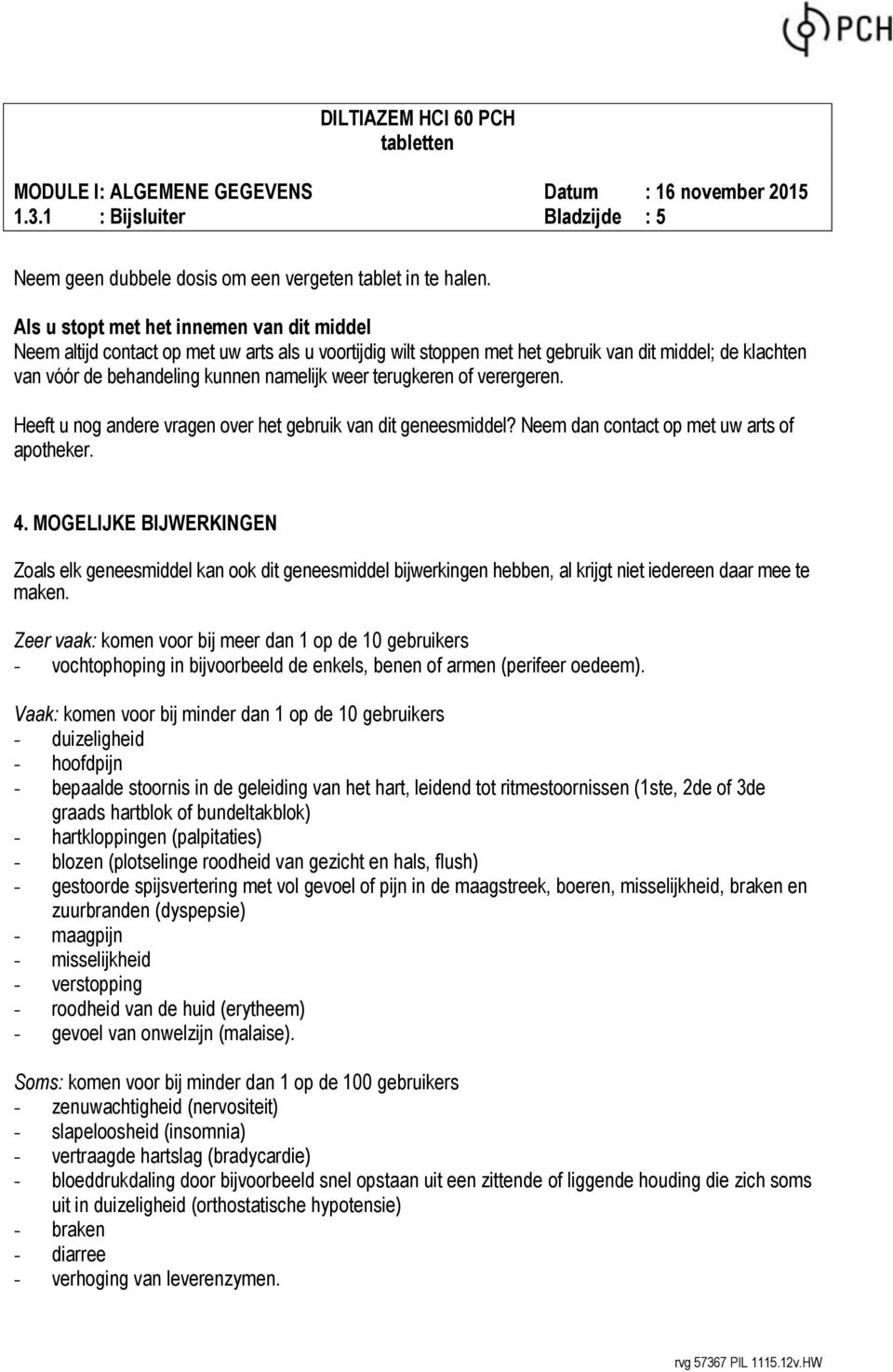 terugkeren of verergeren. Heeft u nog andere vragen over het gebruik van dit geneesmiddel? Neem dan contact op met uw arts of apotheker. 4.