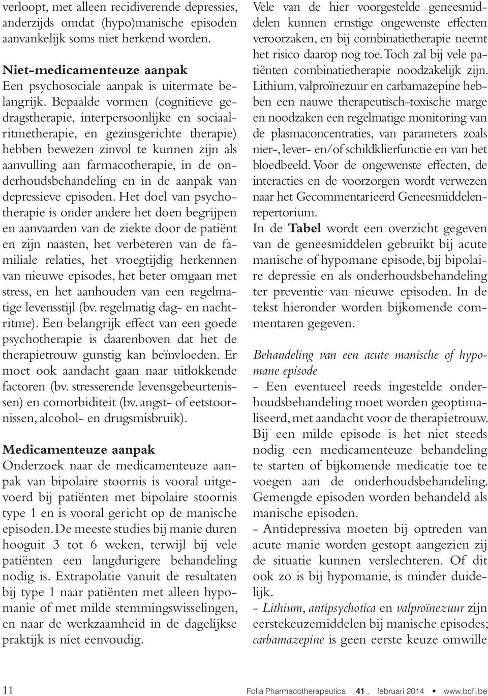 Bepaalde vormen (cognitieve gedragstherapie, interpersoonlijke en sociaalritmetherapie, en gezinsgerichte therapie) hebben bewezen zinvol te kunnen zijn als aanvulling aan farmacotherapie, in de