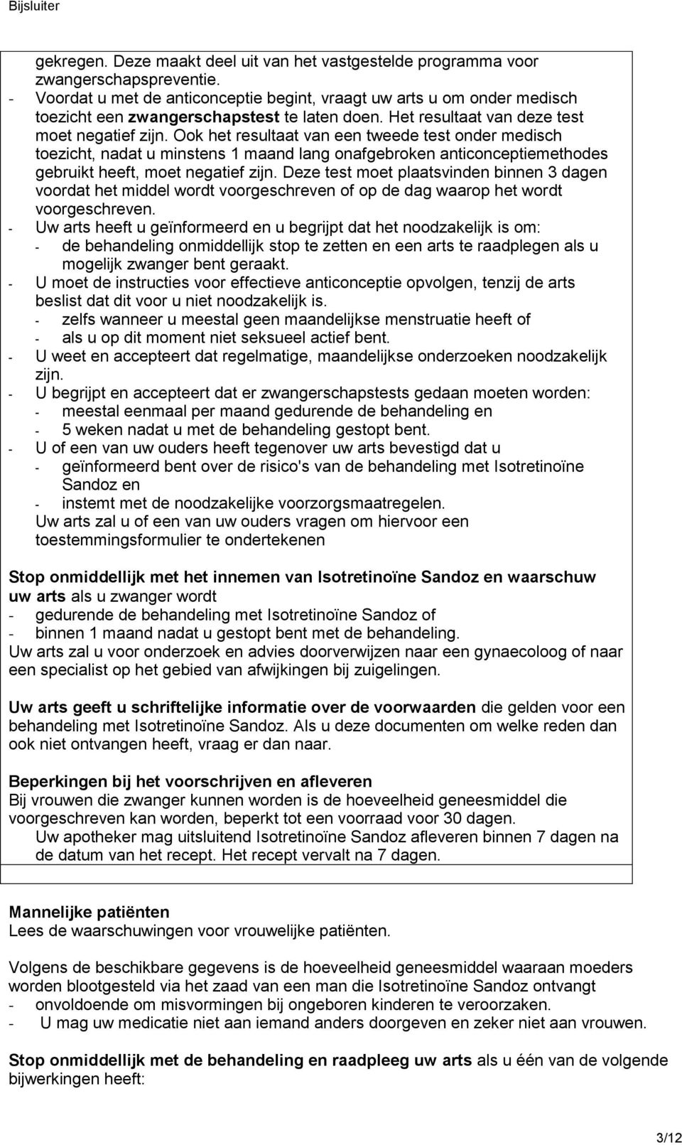 Ook het resultaat van een tweede test onder medisch toezicht, nadat u minstens 1 maand lang onafgebroken anticonceptiemethodes gebruikt heeft, moet negatief zijn.