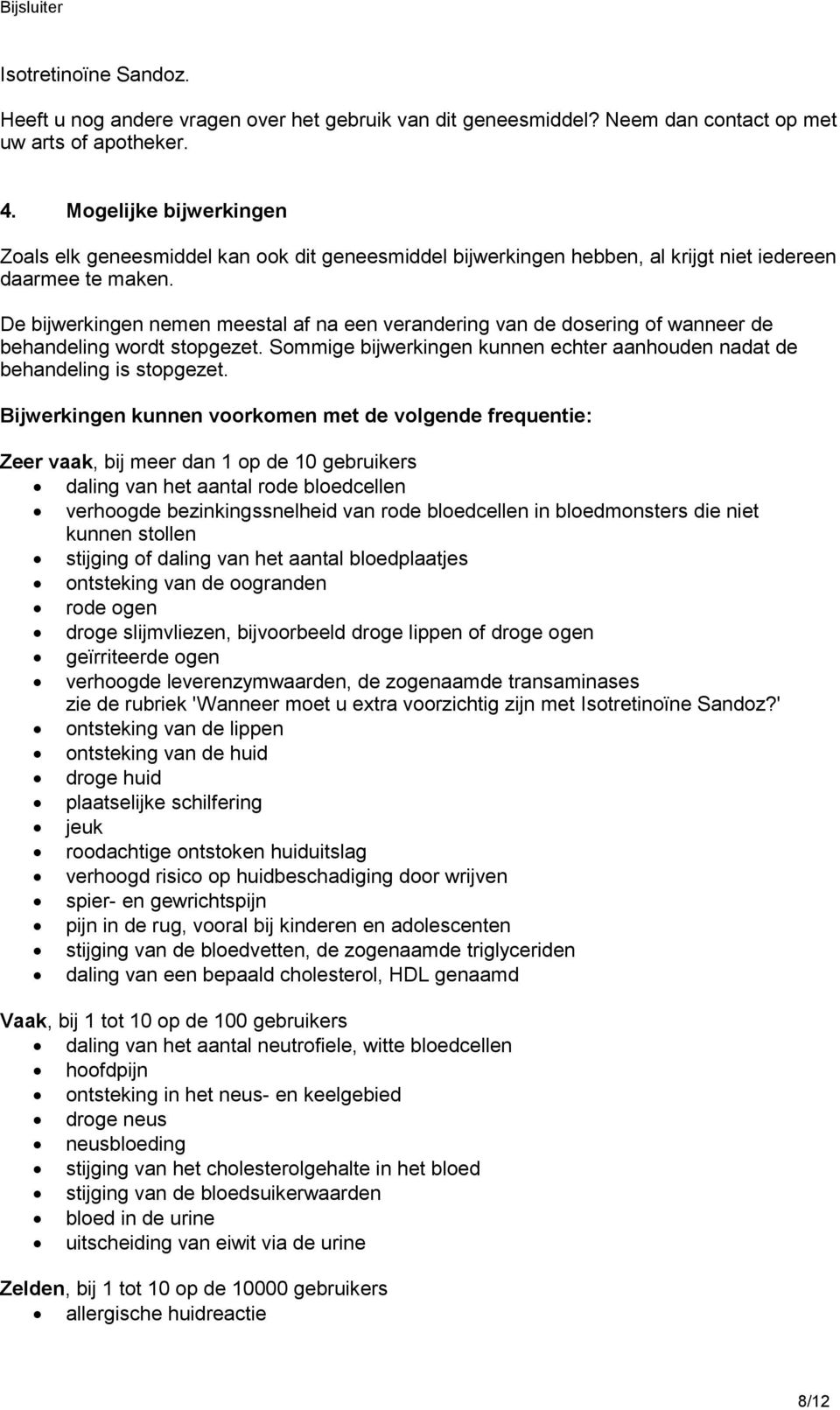 De bijwerkingen nemen meestal af na een verandering van de dosering of wanneer de behandeling wordt stopgezet. Sommige bijwerkingen kunnen echter aanhouden nadat de behandeling is stopgezet.