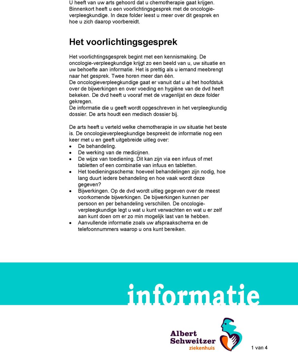 De oncologie-verpleegkundige krijgt zo een beeld van u, uw situatie en uw behoefte aan informatie. Het is prettig als u iemand meebrengt naar het gesprek. Twee horen meer dan één.