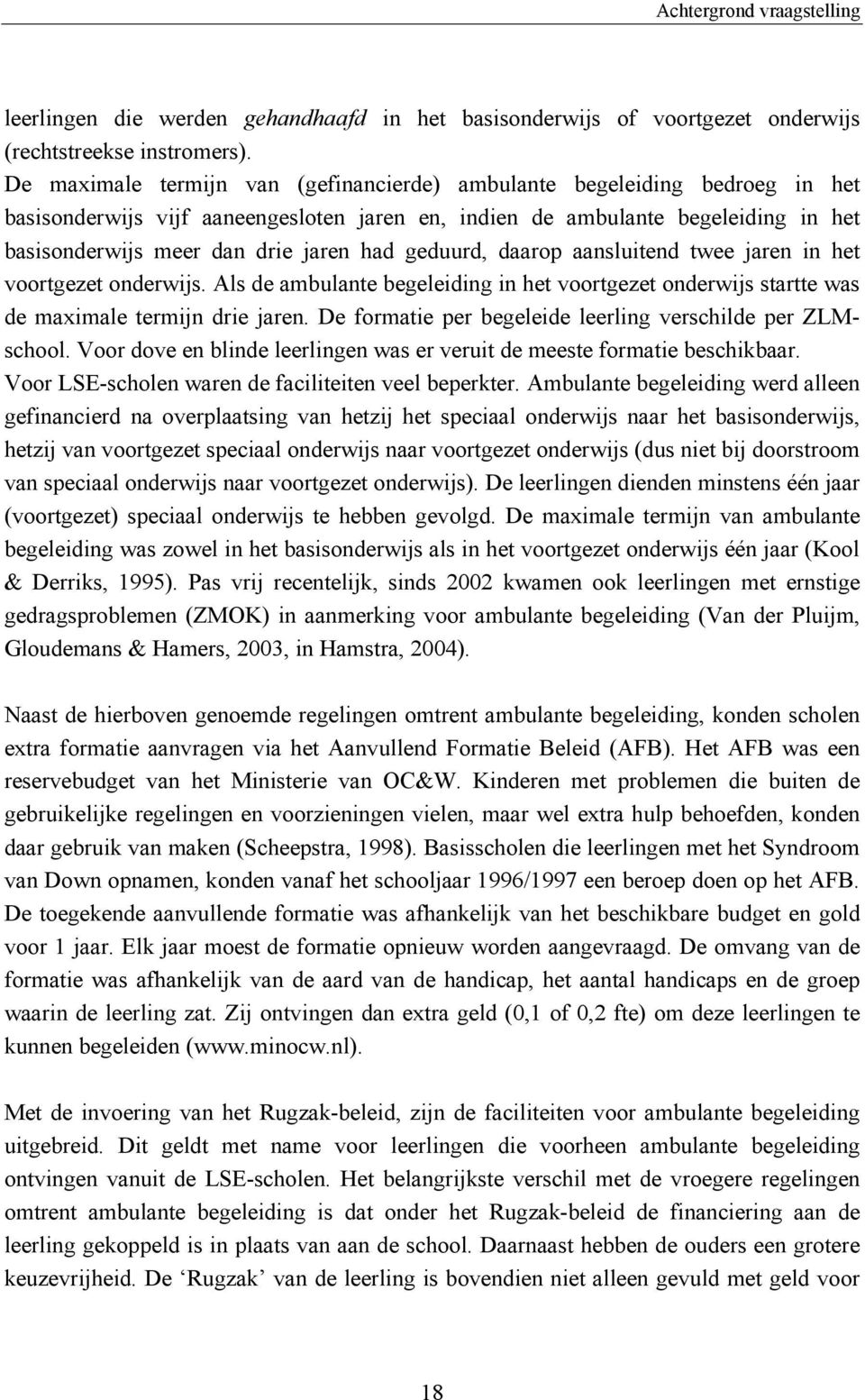 geduurd, daarop aansluitend twee jaren in het voortgezet onderwijs. Als de ambulante begeleiding in het voortgezet onderwijs startte was de maximale termijn drie jaren.