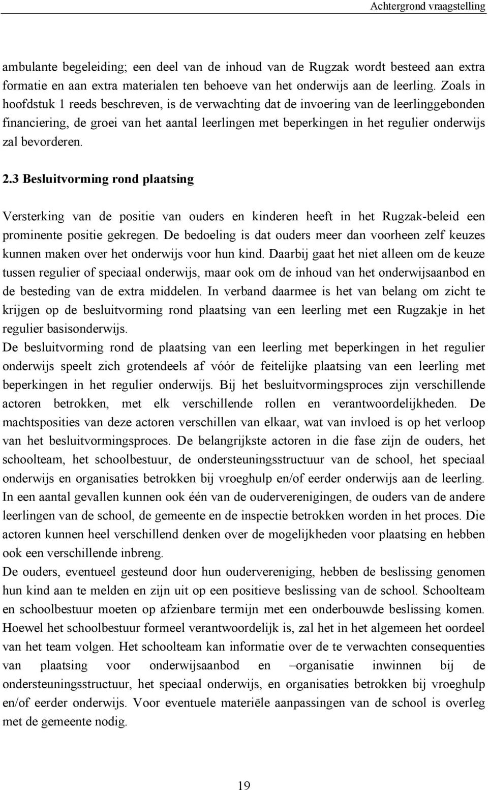 bevorderen. 2.3 Besluitvorming rond plaatsing Versterking van de positie van ouders en kinderen heeft in het Rugzak-beleid een prominente positie gekregen.