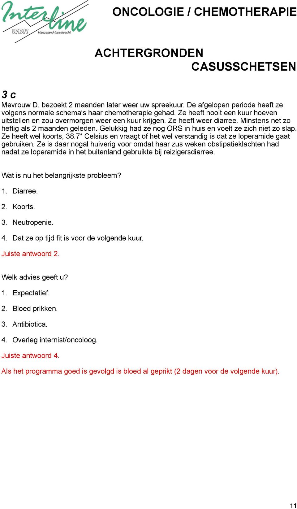 Gelukkig had ze nog ORS in huis en voelt ze zich niet zo slap. Ze heeft wel koorts, 38.7 Celsius en vraagt of het wel verstandig is dat ze loperamide gaat gebruiken.