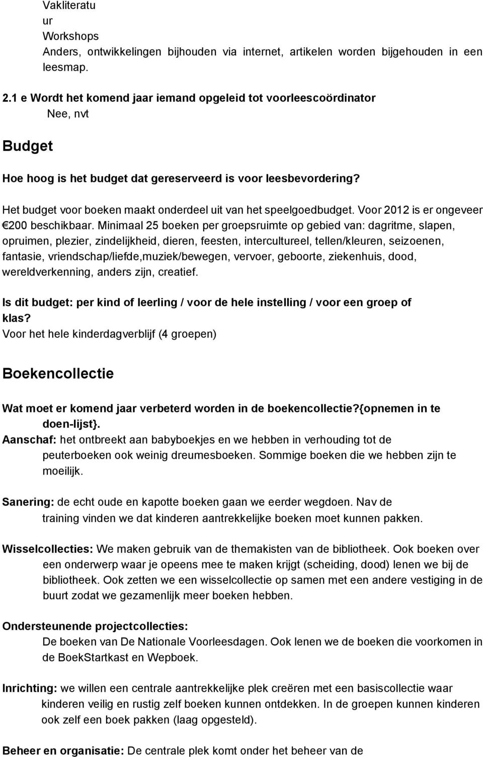 Het budget voor boeken maakt onderdeel uit van het speelgoedbudget. Voor 2012 is er ongeveer 200 beschikbaar.