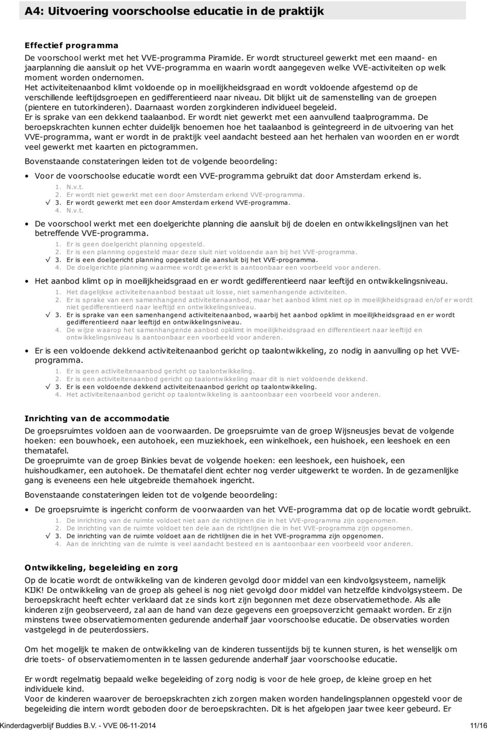 Het activiteitenaanbod klimt voldoende op in moeilijkheidsgraad en wordt voldoende afgestemd op de verschillende leeftijdsgroepen en gedifferentieerd naar niveau.