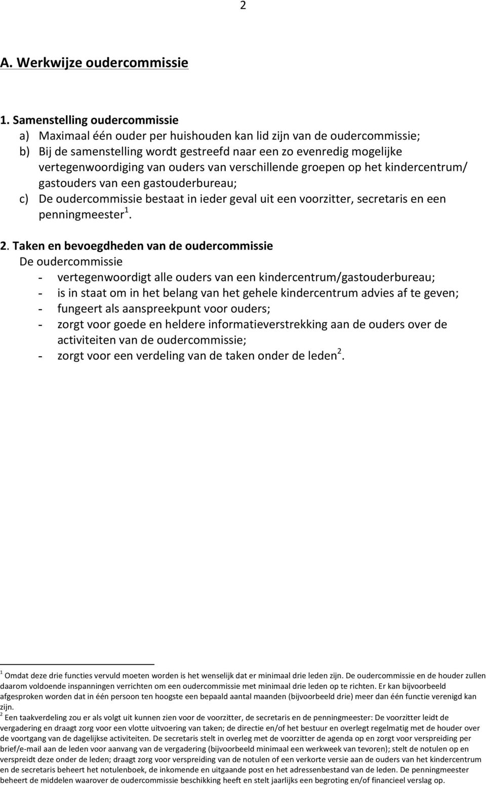 ouders van verschillende groepen op het kindercentrum/ gastouders van een gastouderbureau; c) De oudercommissie bestaat in ieder geval uit een voorzitter, secretaris en een penningmeester 1. 2.