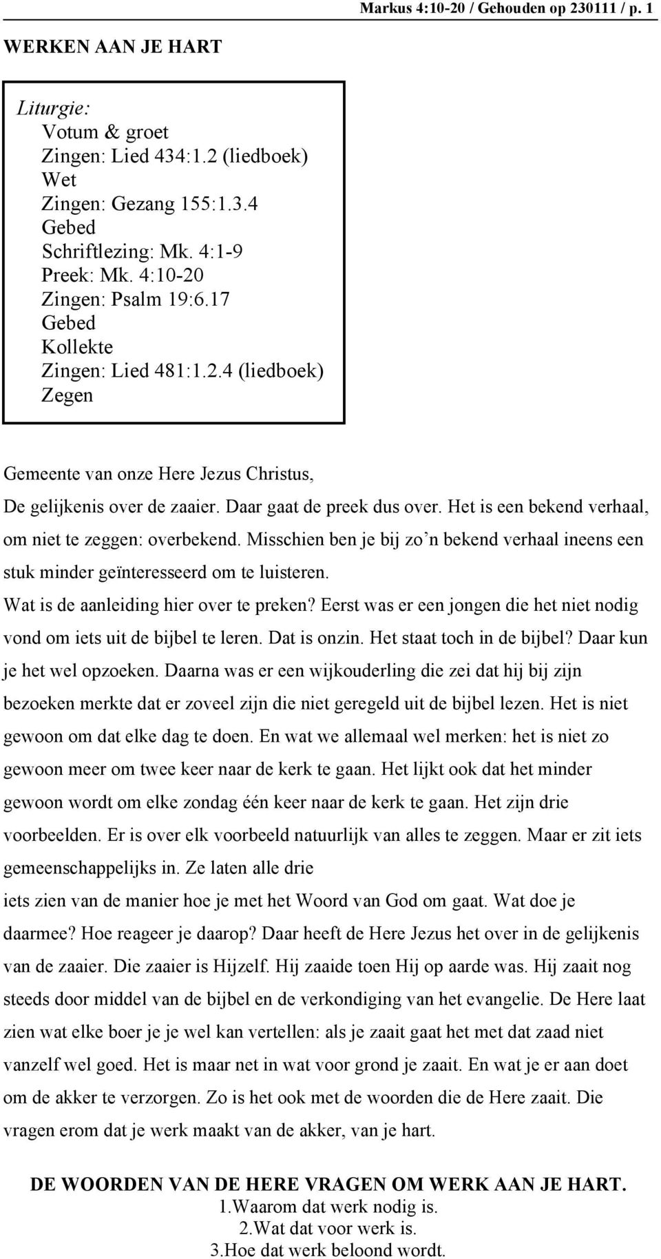 Het is een bekend verhaal, om niet te zeggen: overbekend. Misschien ben je bij zo n bekend verhaal ineens een stuk minder geïnteresseerd om te luisteren. Wat is de aanleiding hier over te preken?