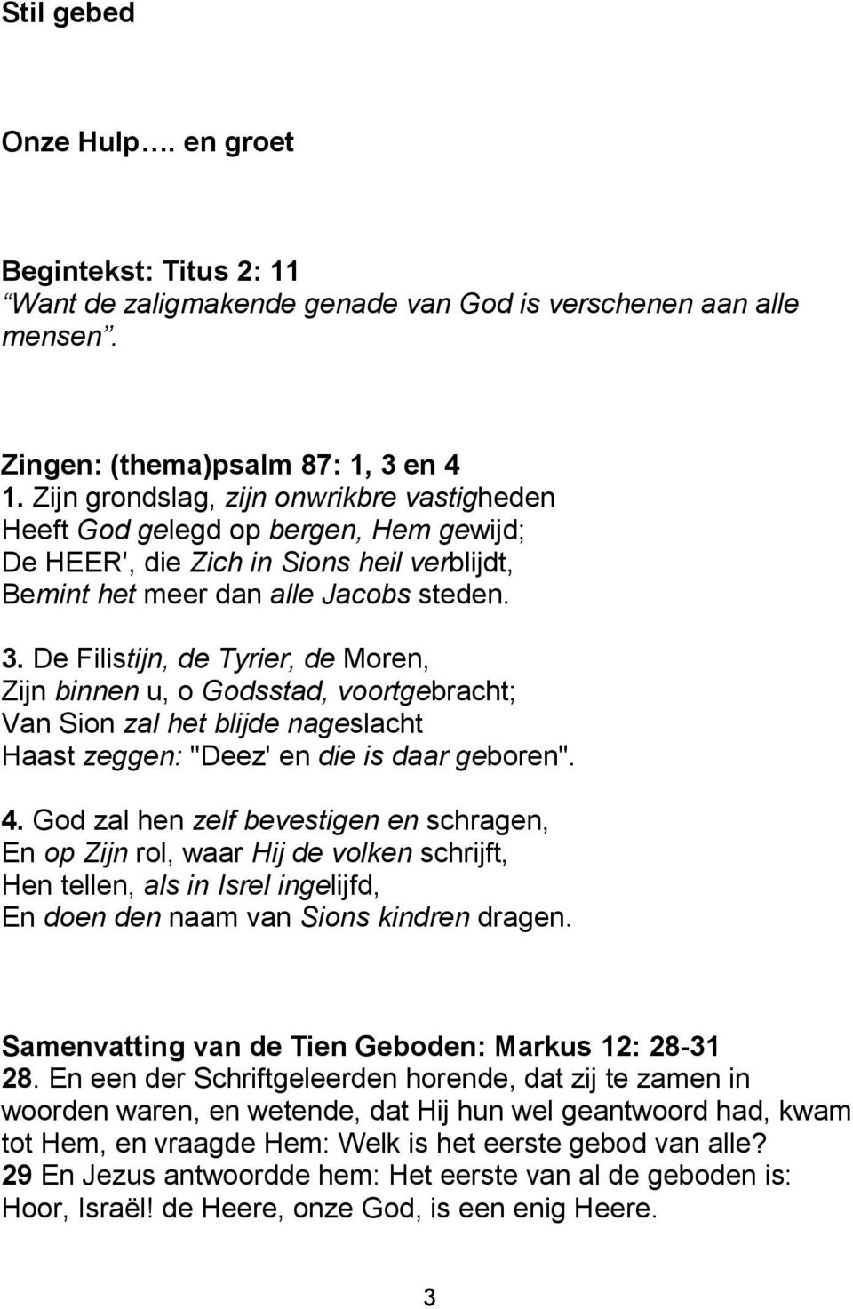 De Filistijn, de Tyrier, de Moren, Zijn binnen u, o Godsstad, voortgebracht; Van Sion zal het blijde nageslacht Haast zeggen: "Deez' en die is daar geboren". 4.