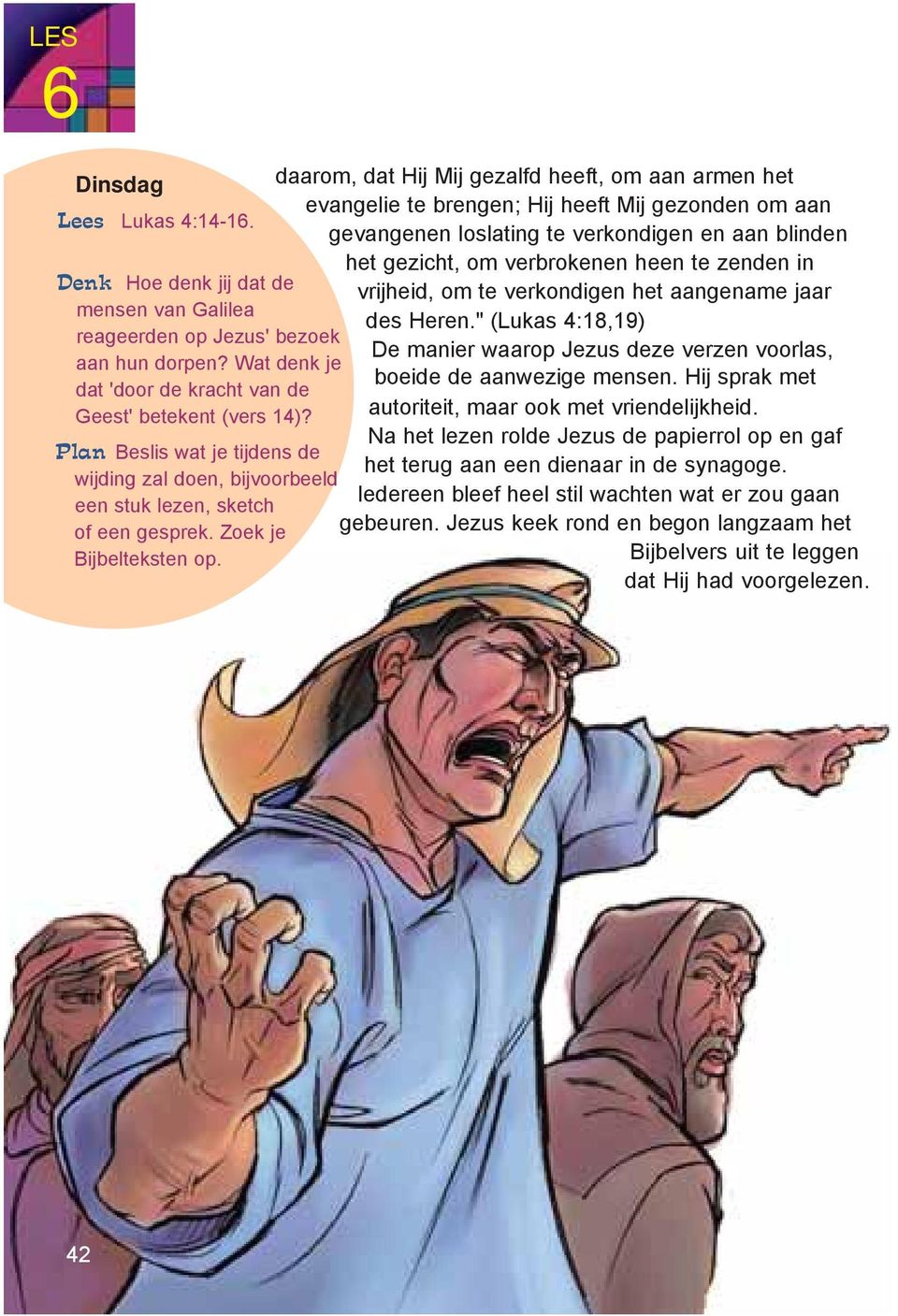 daarom, dat Hij Mij gezalfd heeft, om aan armen het evangelie te brengen; Hij heeft Mij gezonden om aan gevangenen loslating te verkondigen en aan blinden het gezicht, om verbrokenen heen te zenden