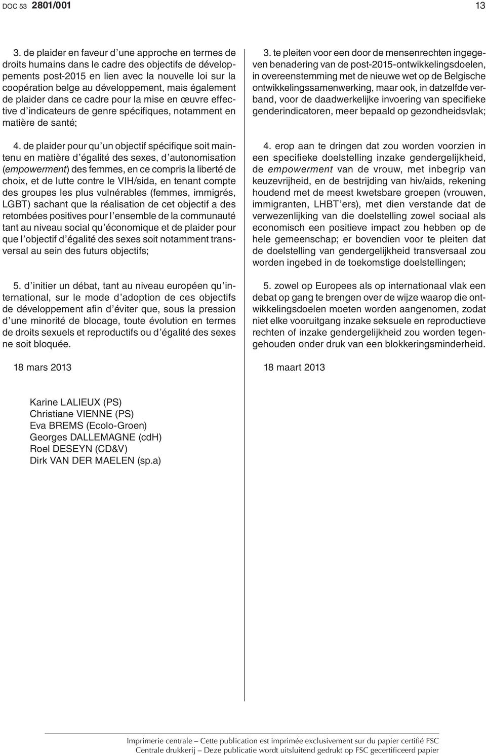 également de plaider dans ce cadre pour la mise en œuvre effective d indicateurs de genre spécifi ques, notamment en matière de santé; 4.