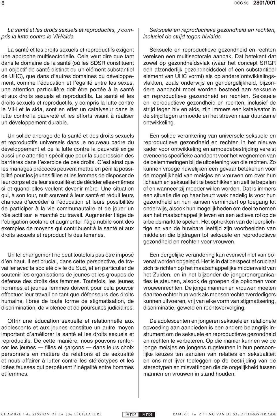 éducation et l égalité entre les sexes, une attention particulière doit être portée à la santé et aux droits sexuels et reproductifs.