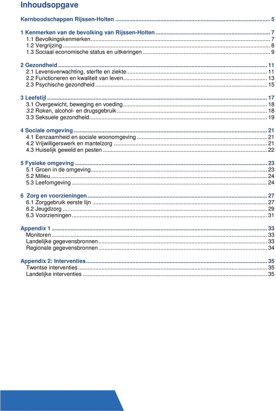 1 Overgewicht, beweging en voeding... 18 3.2 Roken, alcohol- en drugsgebruik... 18 3.3 Seksuele gezondheid... 19 4 Sociale omgeving... 21 4.1 Eenzaamheid en sociale woonomgeving... 21 4.2 Vrijwilligerswerk en mantelzorg.