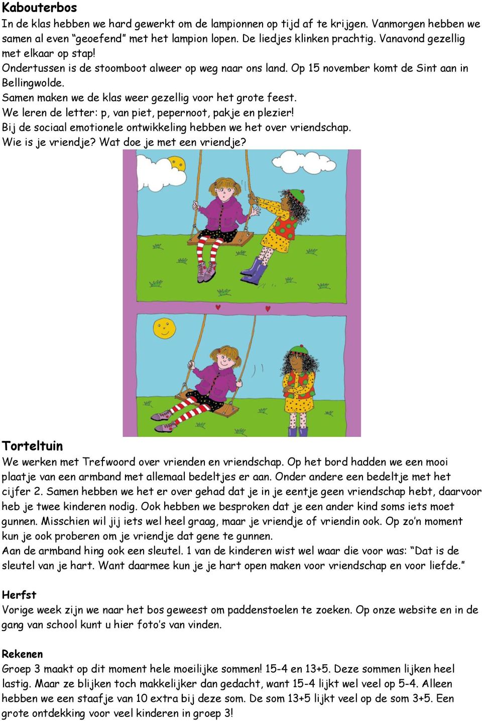 Samen maken we de klas weer gezellig voor het grote feest. We leren de letter: p, van piet, pepernoot, pakje en plezier! Bij de sociaal emotionele ontwikkeling hebben we het over vriendschap.