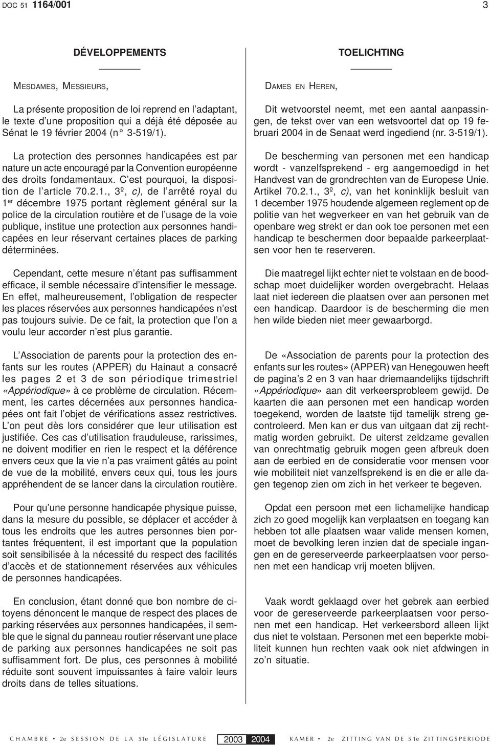 /1). La protection des personnes handicapées est par nature un acte encouragé par la Convention européenne des droits fondamentaux. C est pourquoi, la disposition de l article 70.2.1., 3º, c), de l