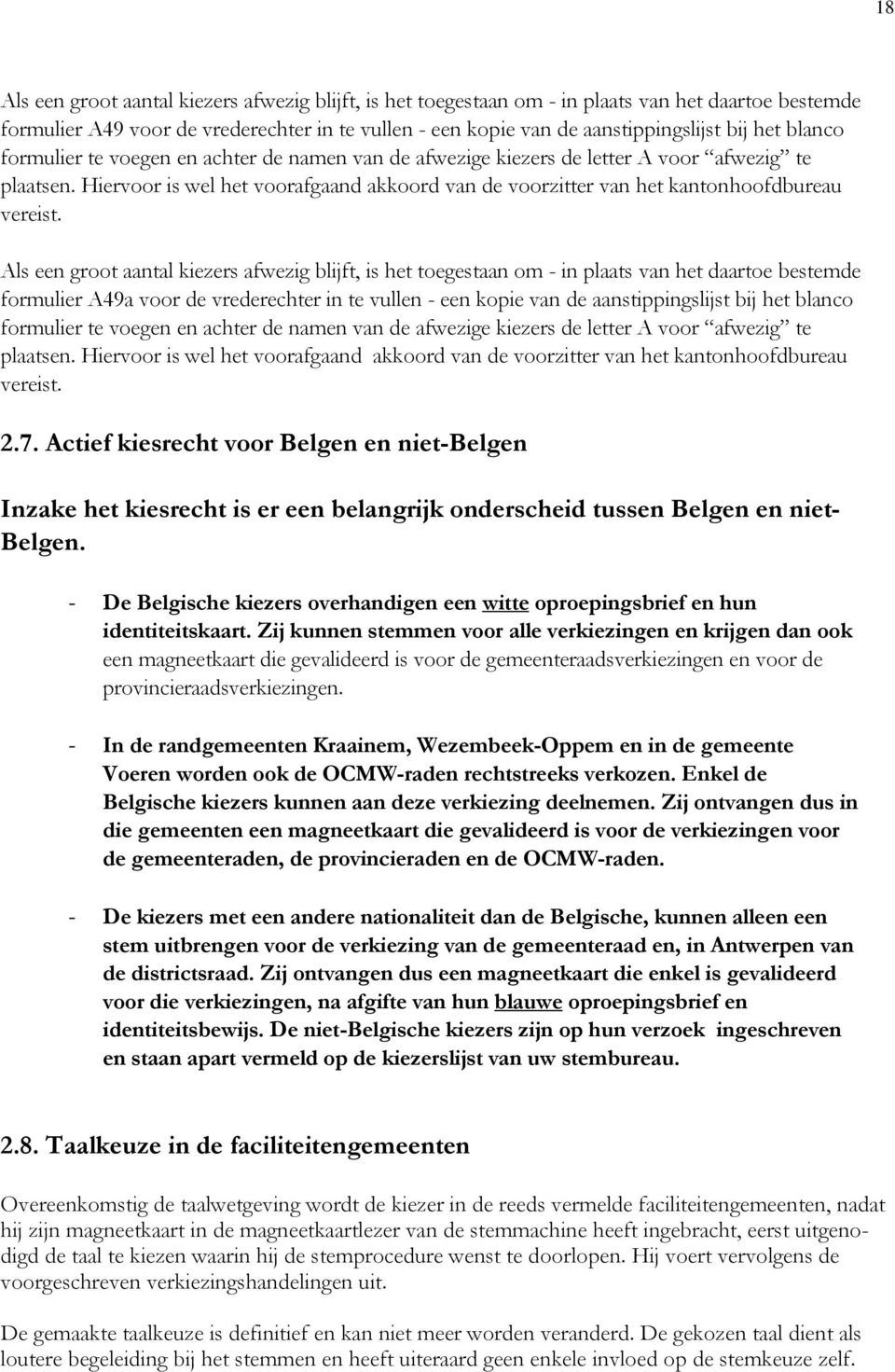 Als een groot aantal kiezers afwezig blijft, is het toegestaan om - in plaats van het daartoe bestemde formulier A49a voor de vrederechter in te vullen - een kopie van de aanstippingslijst bij het  2.