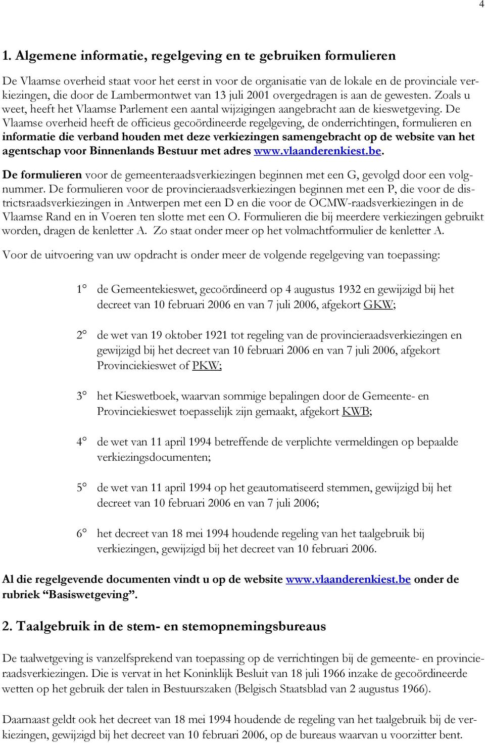 De Vlaamse overheid heeft de officieus gecoördineerde regelgeving, de onderrichtingen, formulieren en informatie die verband houden met deze verkiezingen samengebracht op de website van het