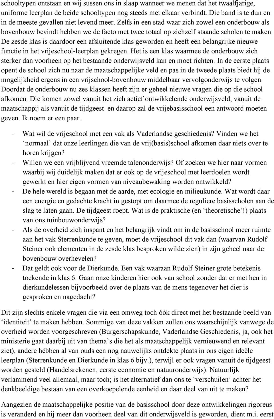 Zelfs in een stad waar zich zowel een onderbouw als bovenbouw bevindt hebben we de facto met twee totaal op zichzelf staande scholen te maken.