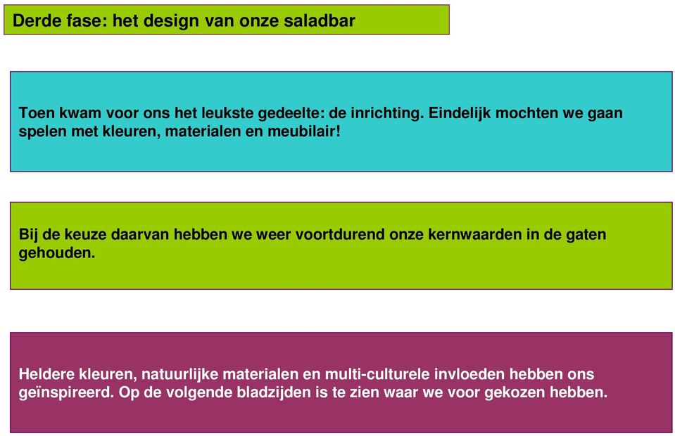 Bij de keuze daarvan hebben we weer voortdurend onze kernwaarden in de gaten gehouden.