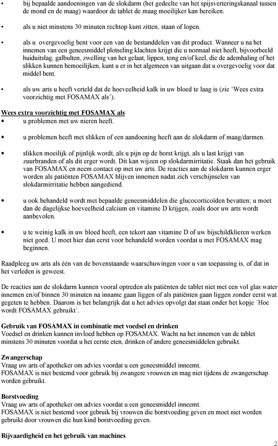 Wanneer u na het innemen van een geneesmiddel plotseling klachten krijgt die u normaal niet heeft, bijvoorbeeld huiduitslag, galbulten, zwelling van het gelaat, lippen, tong en/of keel, die de