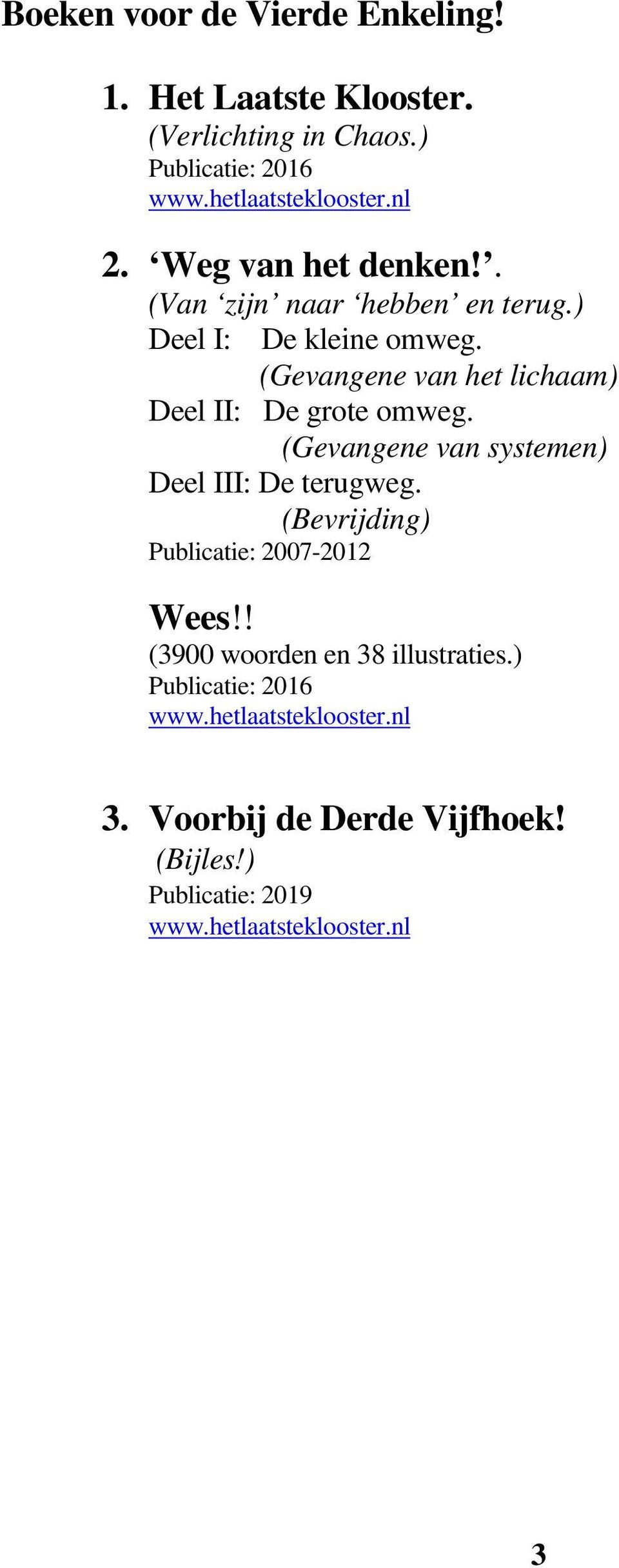 (Gevangene van het lichaam) Deel II: De grote omweg. (Gevangene van systemen) Deel III: De terugweg.