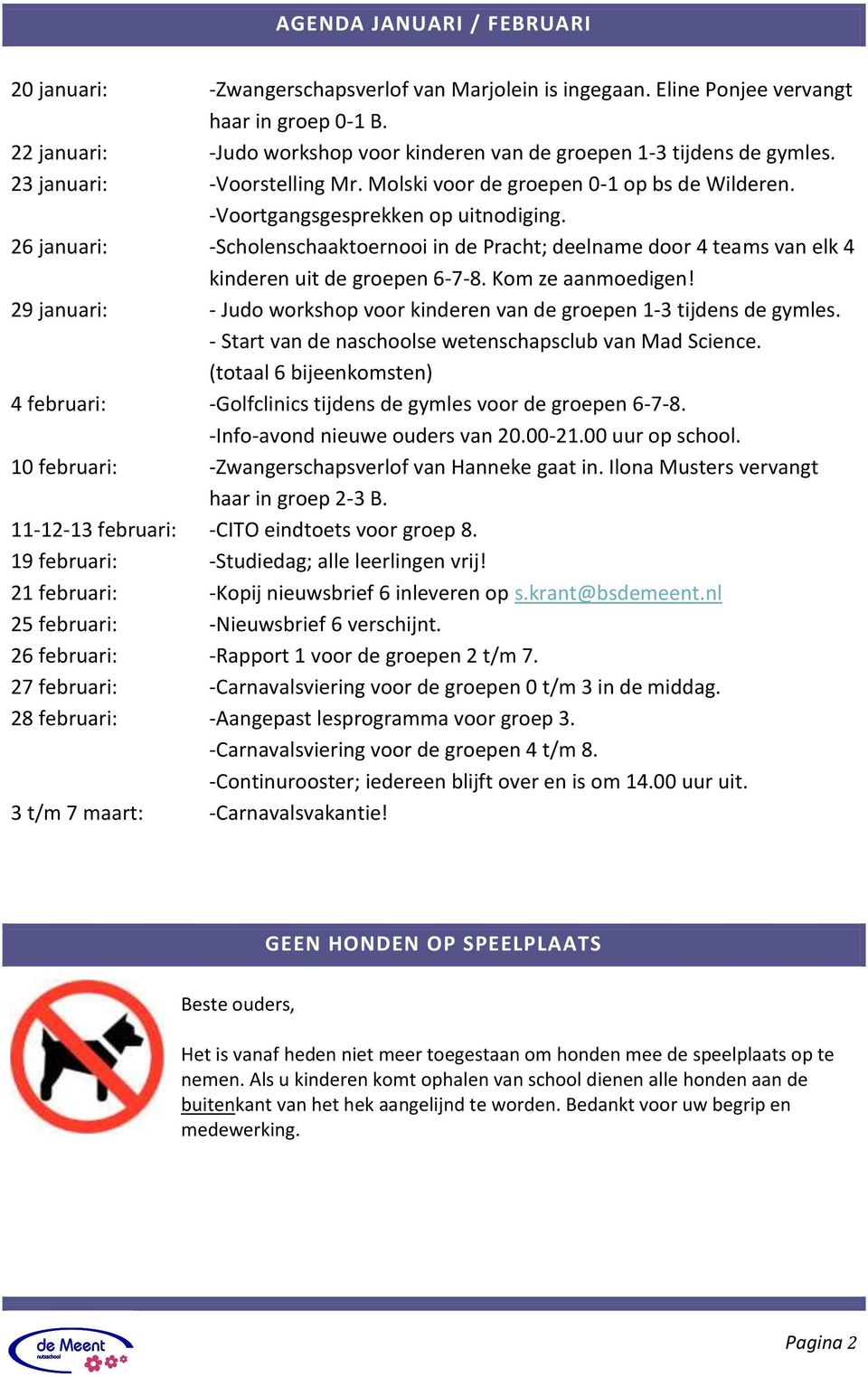 26 januari: -Scholenschaaktoernooi in de Pracht; deelname door 4 teams van elk 4 kinderen uit de groepen 6-7-8. Kom ze aanmoedigen!