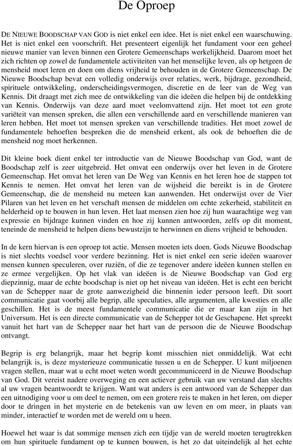 Daarom moet het zich richten op zowel de fundamentele activiteiten van het menselijke leven, als op hetgeen de mensheid moet leren en doen om diens vrijheid te behouden in de Grotere Gemeenschap.