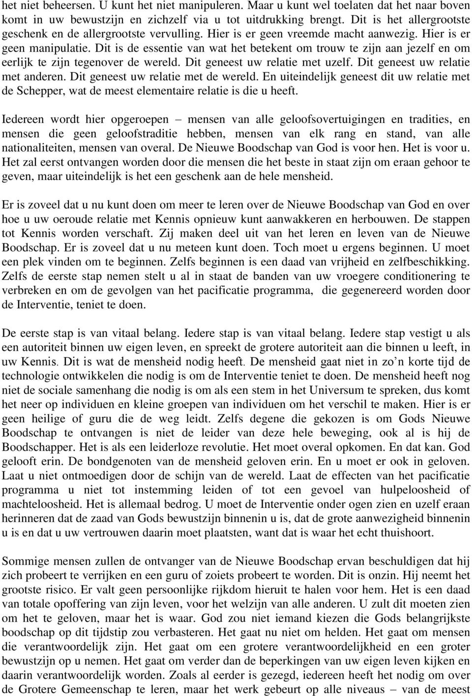 Dit is de essentie van wat het betekent om trouw te zijn aan jezelf en om eerlijk te zijn tegenover de wereld. Dit geneest uw relatie met uzelf. Dit geneest uw relatie met anderen.