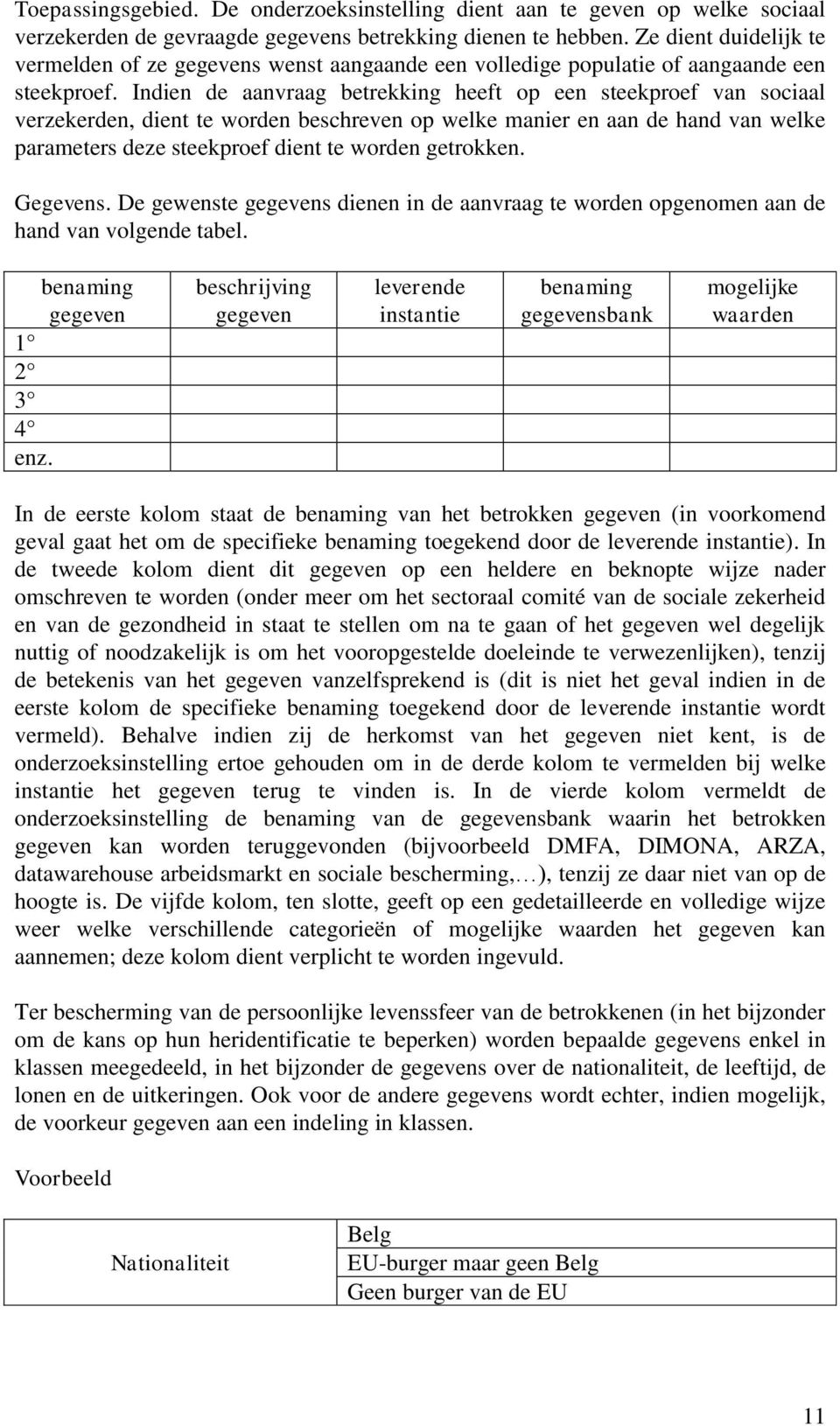 Indien de aanvraag betrekking heeft op een steekproef van sociaal verzekerden, dient te worden beschreven op welke manier en aan de hand van welke parameters deze steekproef dient te worden getrokken.