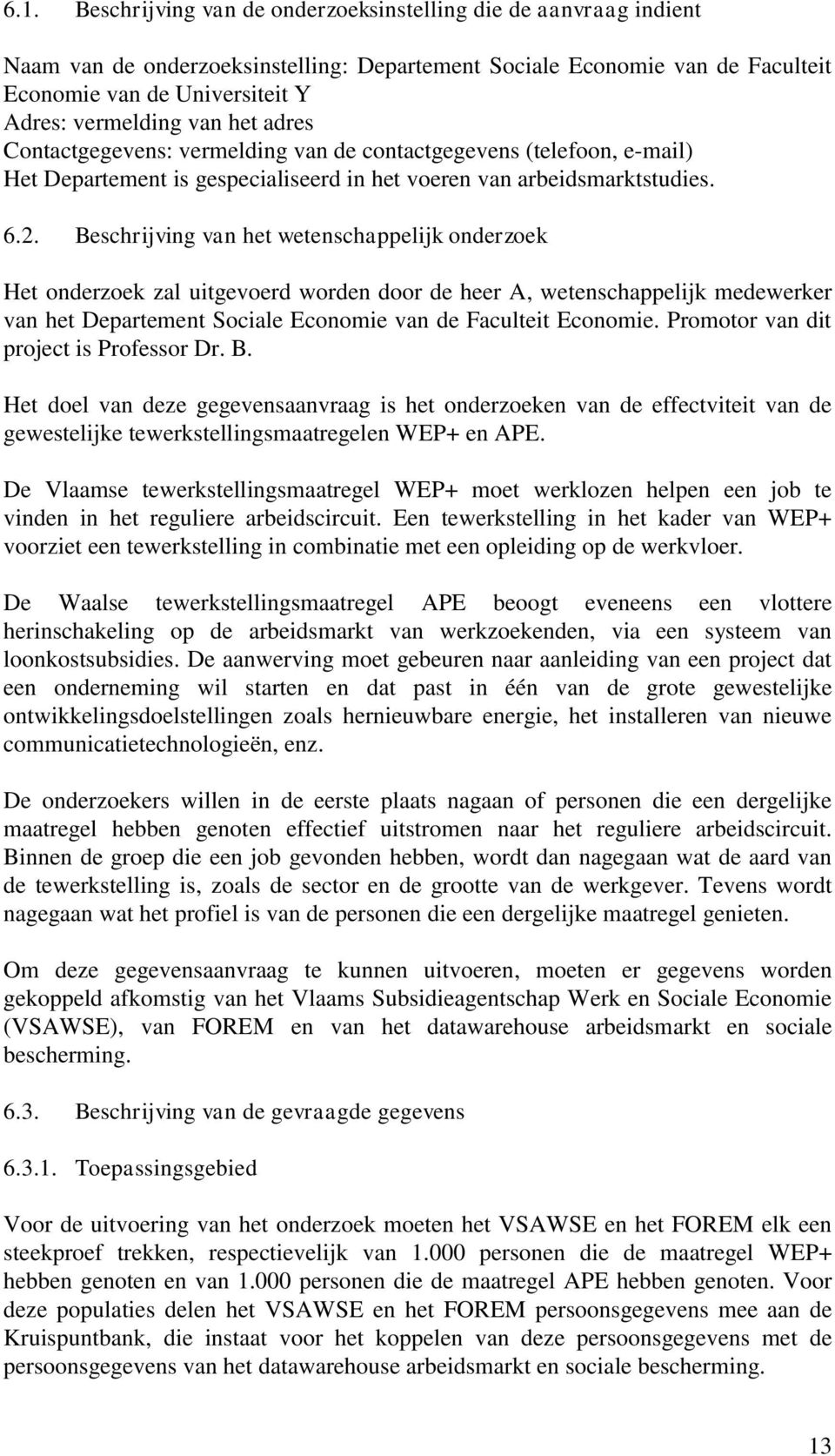 Beschrijving van het wetenschappelijk onderzoek Het onderzoek zal uitgevoerd worden door de heer A, wetenschappelijk medewerker van het Departement Sociale Economie Faculteit Economie.