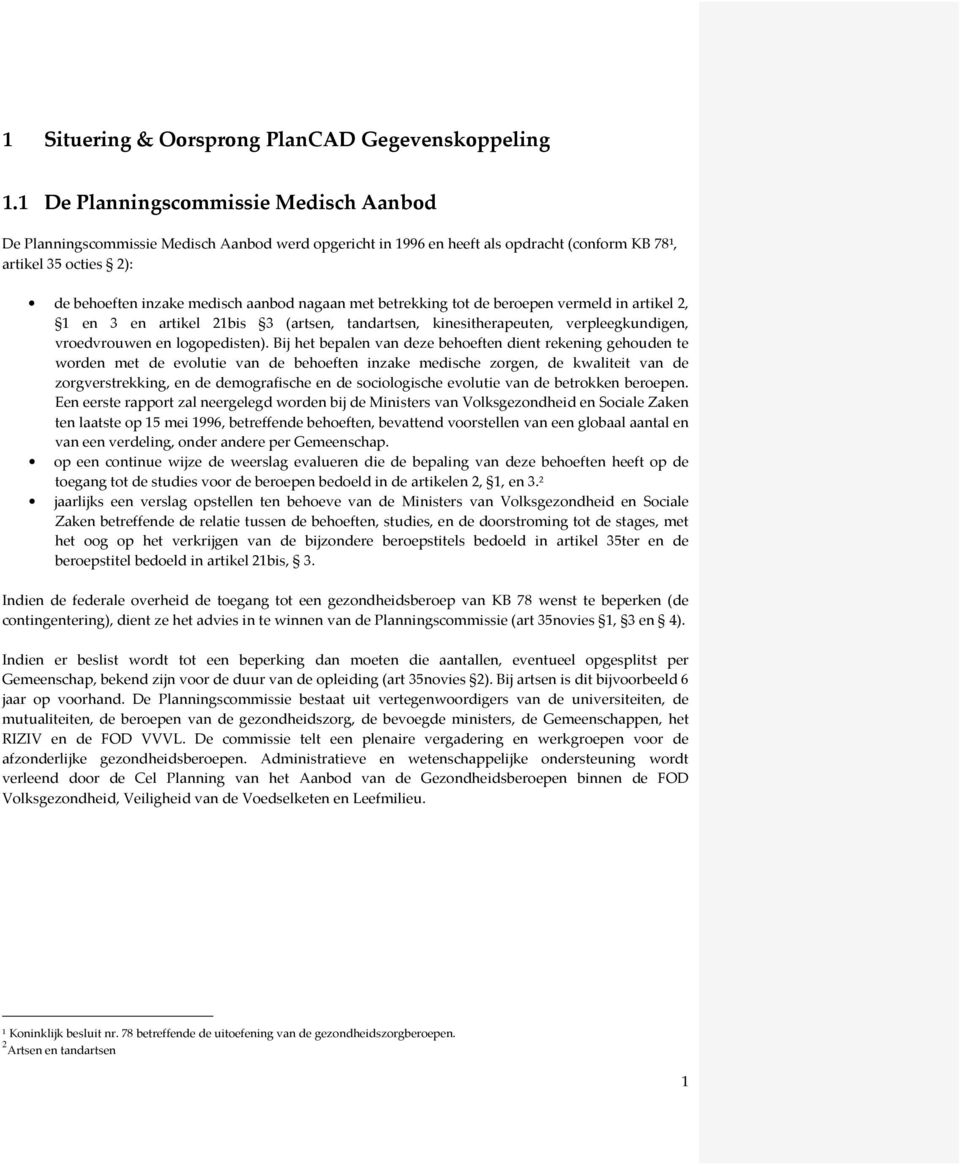 nagaan met betrekking tot de beroepen vermeld in artikel 2, 1 en 3 en artikel 21bis 3 (artsen, tandartsen, kinesitherapeuten, verpleegkundigen, vroedvrouwen en logopedisten).