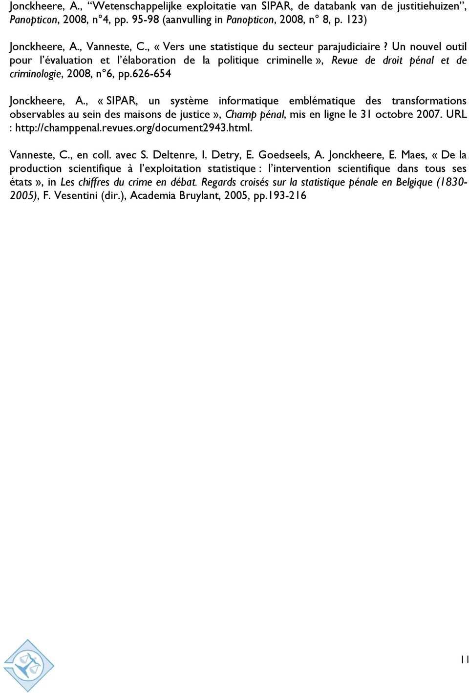 626-654 Jonckheere, A., «SIPAR, un système informatique emblématique des transformations observables au sein des maisons de justice», Champ pénal, mis en ligne le 31 octobre 2007.