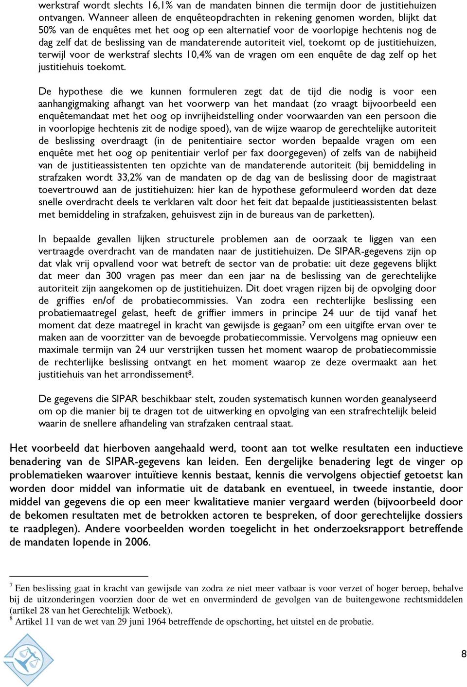 mandaterende autoriteit viel, toekomt op de justitiehuizen, terwijl voor de werkstraf slechts 10,4% van de vragen om een enquête de dag zelf op het justitiehuis toekomt.