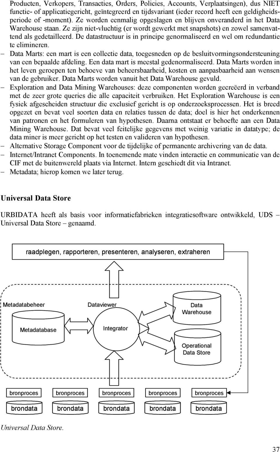 De datastructuur is in principe genormaliseerd en wel om redundantie te elimineren.