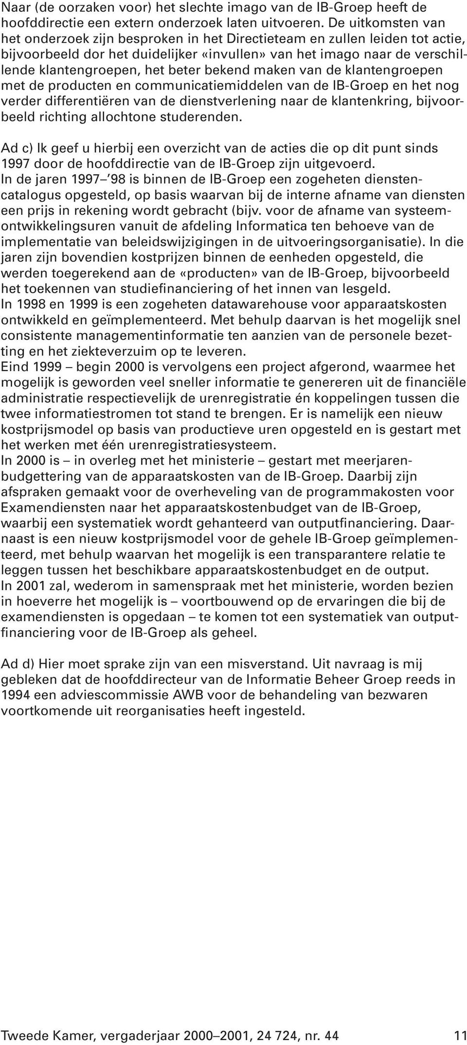 beter bekend maken van de klantengroepen met de producten en communicatiemiddelen van de IB-Groep en het nog verder differentiëren van de dienstverlening naar de klantenkring, bijvoorbeeld richting