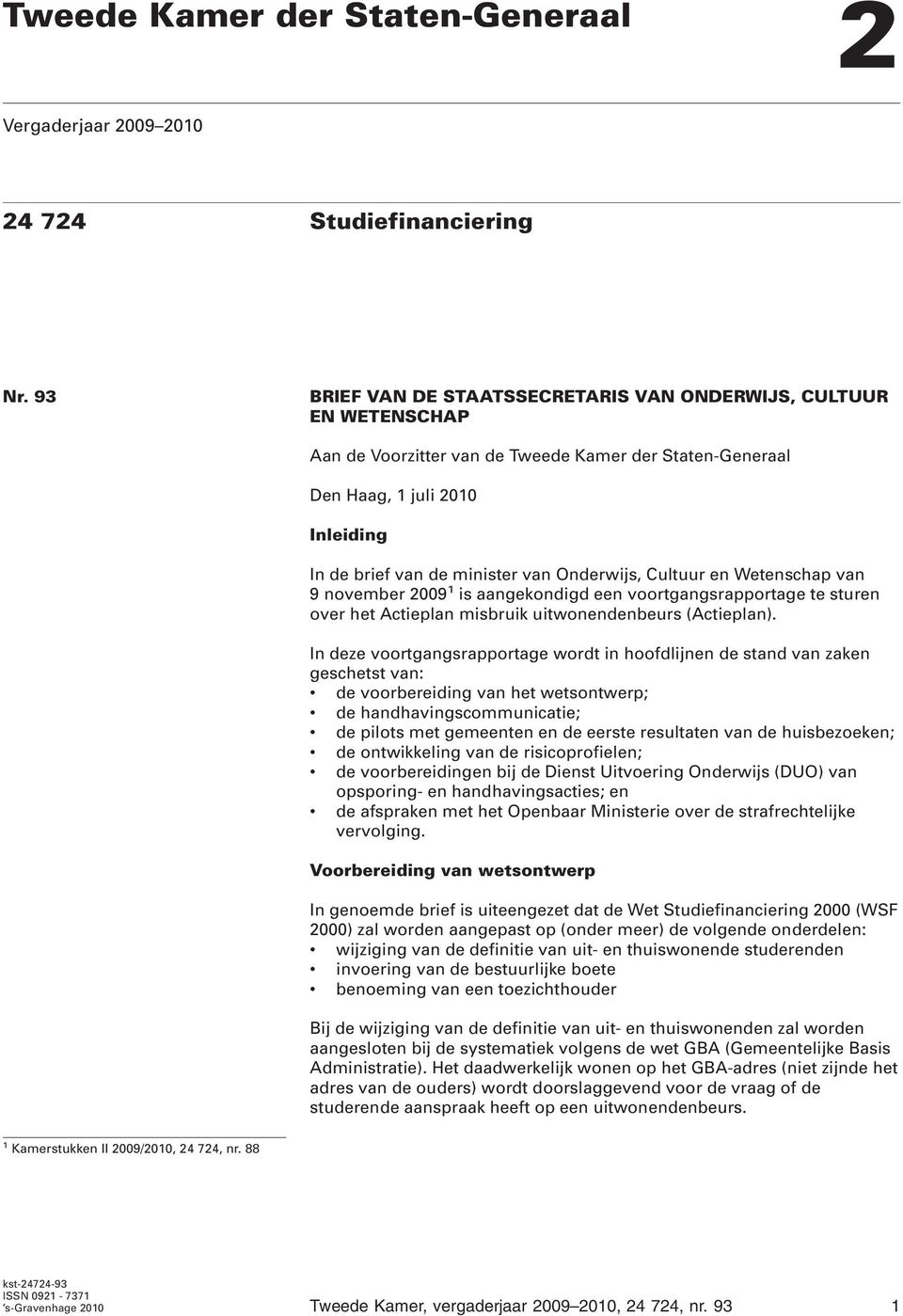 Onderwijs, Cultuur en Wetenschap van 9 november 2009 1 is aangekondigd een voortgangsrapportage te sturen over het Actieplan misbruik uitwonendenbeurs (Actieplan).