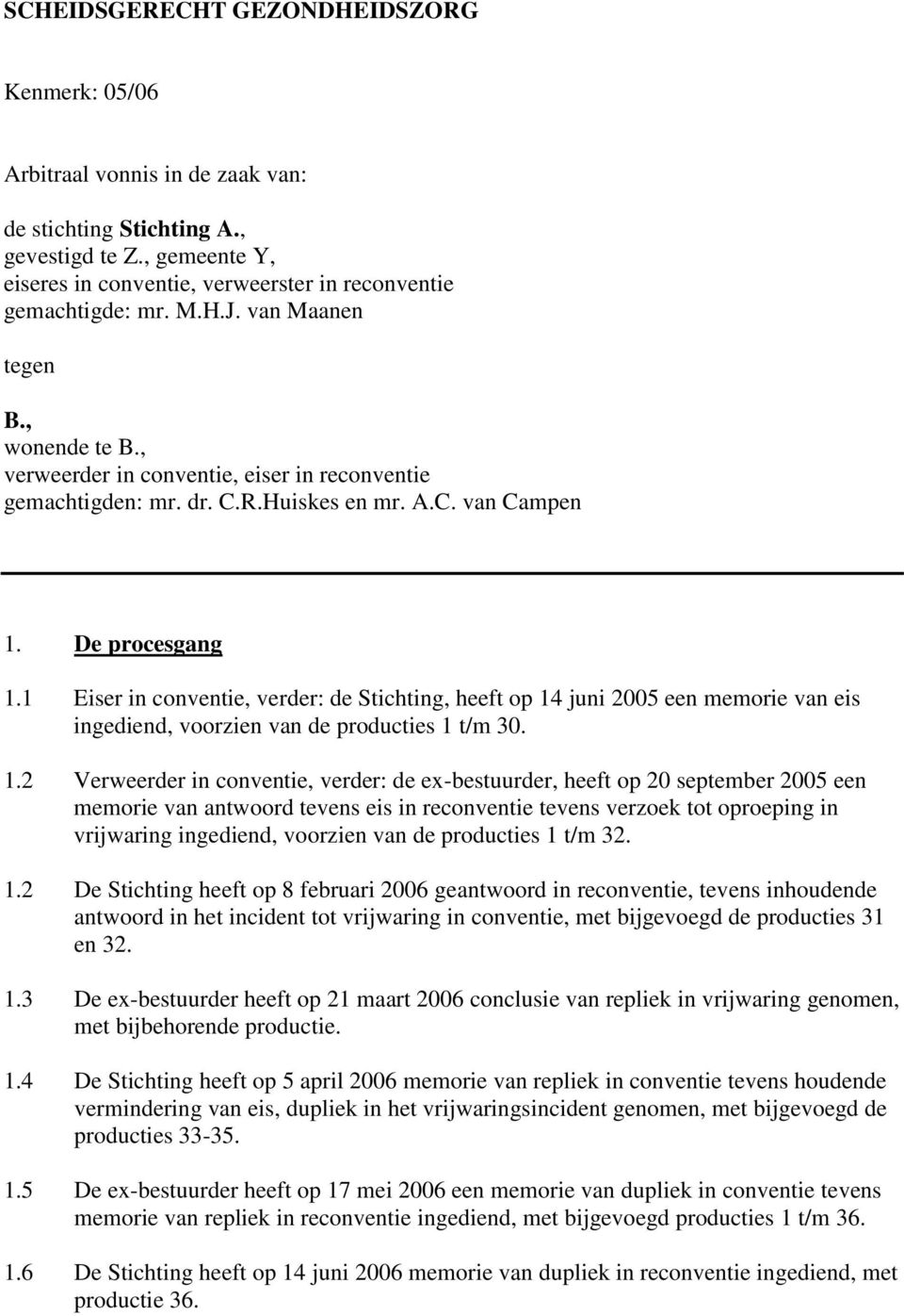 1 Eiser in conventie, verder: de Stichting, heeft op 14