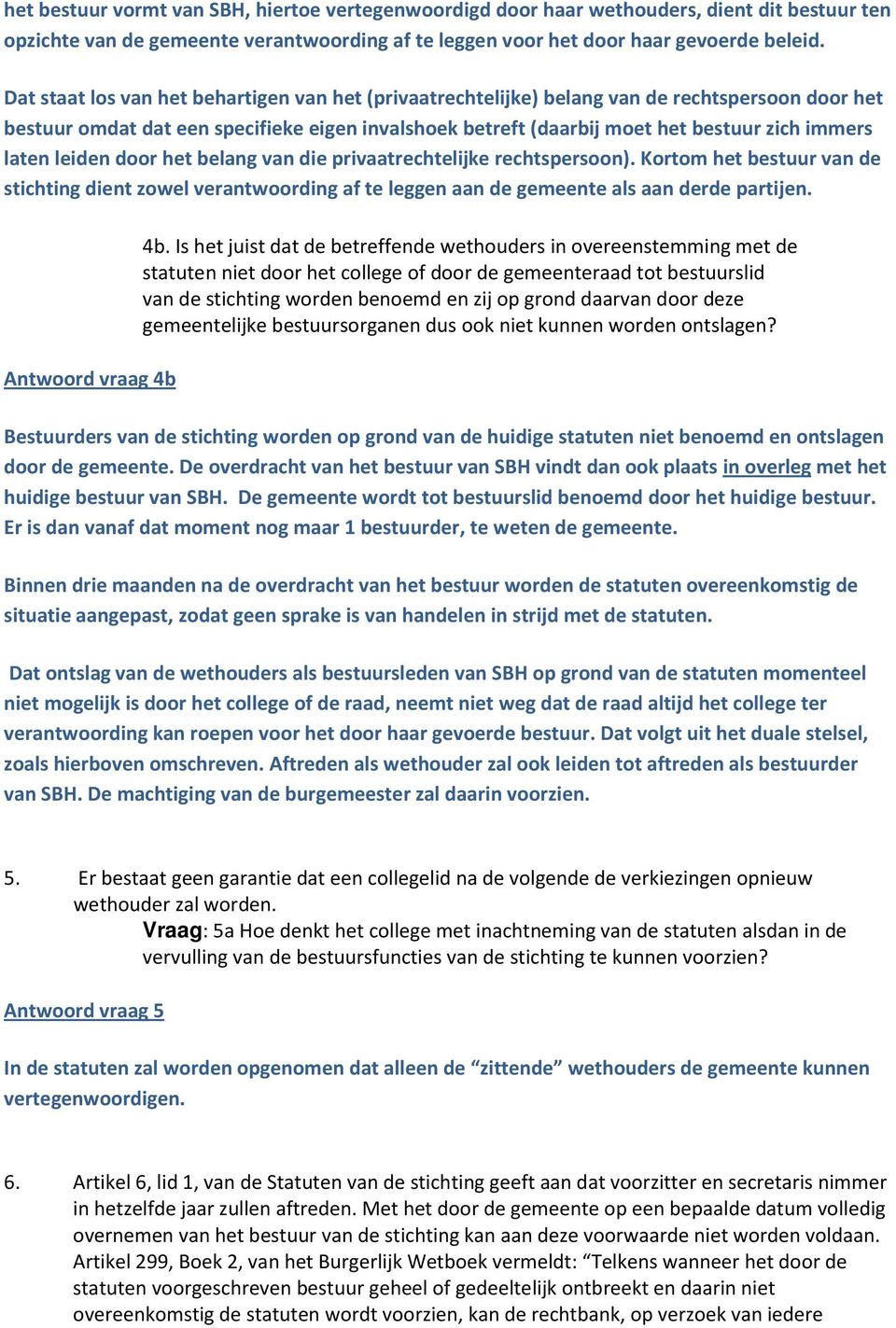 laten leiden door het belang van die privaatrechtelijke rechtspersoon). Kortom het bestuur van de stichting dient zowel verantwoording af te leggen aan de gemeente als aan derde partijen.