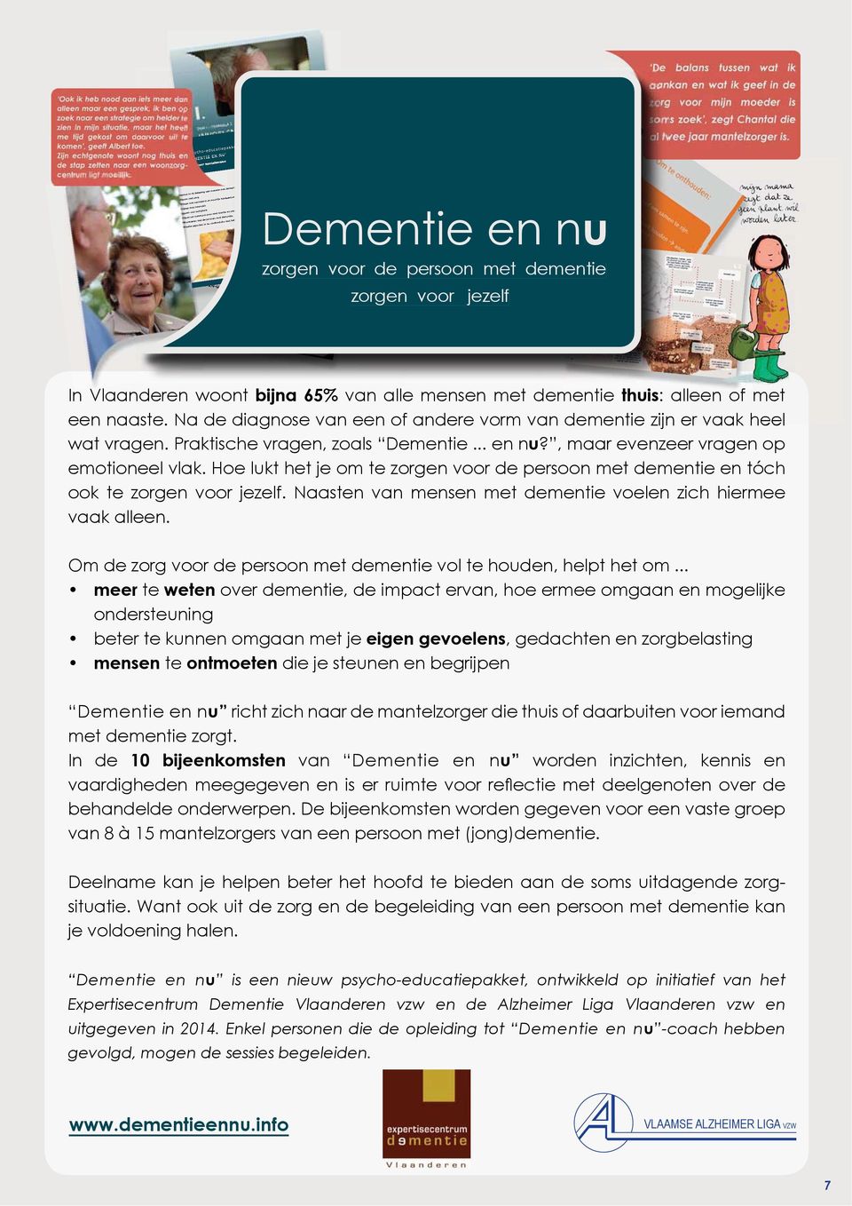 sche aspecten in de confrontatie met het d Dementie en nu zorgen voor de persoon met dementie zorgen voor jezelf In Vlaanderen woont bijna 65% van alle mensen met dementie thuis: : alleen of met een