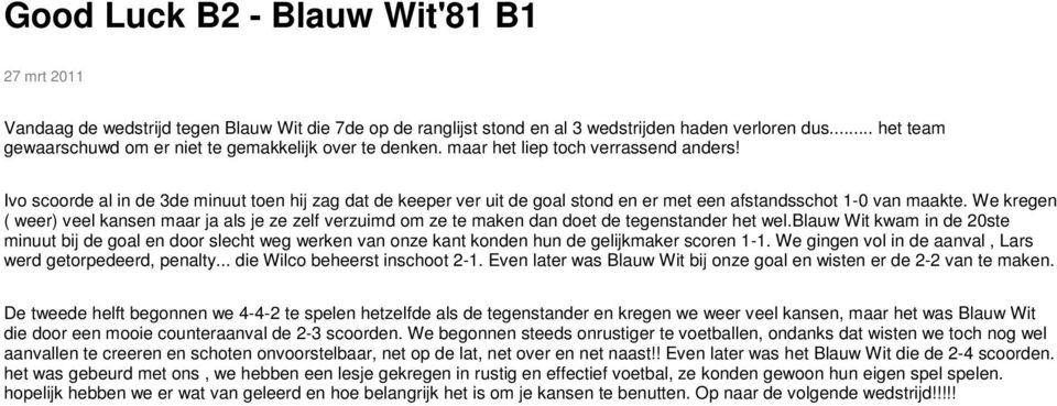 Ivo scoorde al in de 3de minuut toen hij zag dat de keeper ver uit de goal stond en er met een afstandsschot 1-0 van maakte.