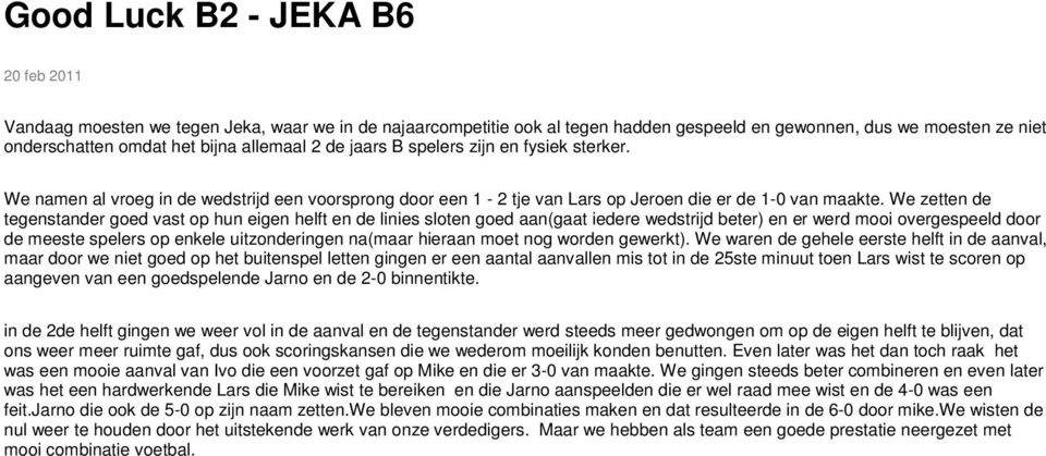 We zetten de tegenstander goed vast op hun eigen helft en de linies sloten goed aan(gaat iedere wedstrijd beter) en er werd mooi overgespeeld door de meeste spelers op enkele uitzonderingen na(maar