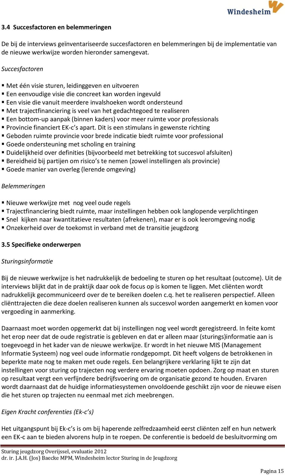 trajectfinanciering is veel van het gedachtegoed te realiseren Een bottom-up aanpak (binnen kaders) voor meer ruimte voor professionals Provincie financiert EK-c s apart.