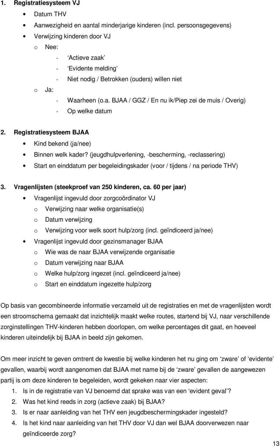 Registratiesysteem BJAA Kind bekend (ja/nee) Binnen welk kader? (jeugdhulpverlening, -bescherming, -reclassering) Start en einddatum per begeleidingskader (voor / tijdens / na periode THV) 3.