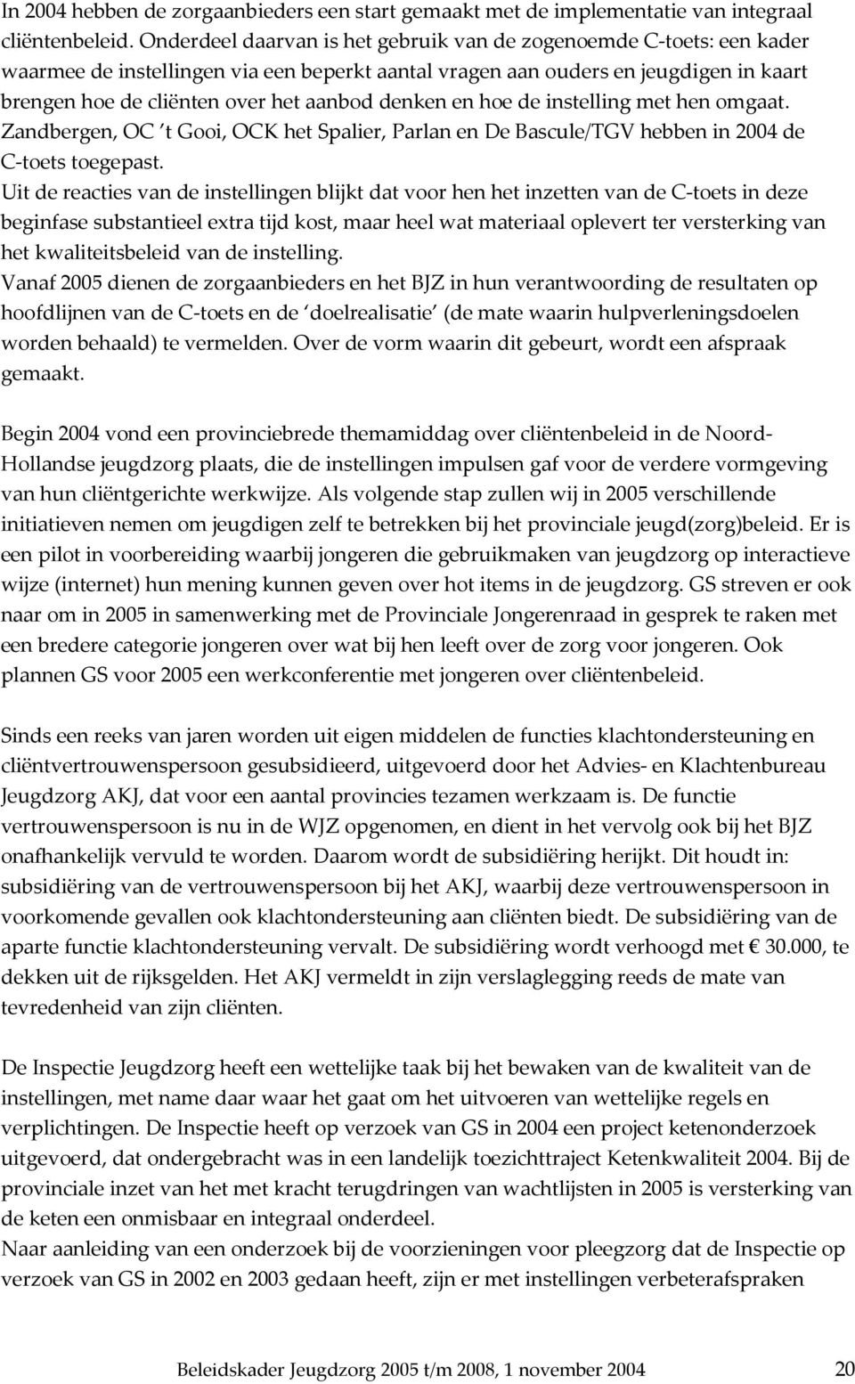 denken en hoe de instelling met hen omgaat. Zandbergen, OC t Gooi, OCK het Spalier, Parlan en De Bascule/TGV hebben in 2004 de C-toets toegepast.