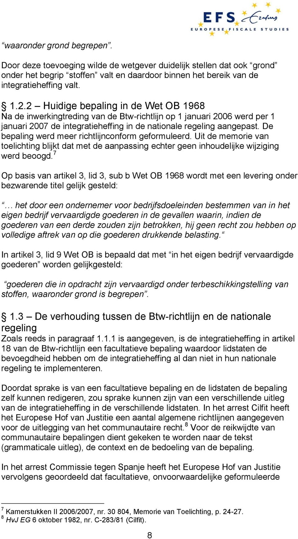 De bepaling werd meer richtlijnconform geformuleerd. Uit de memorie van toelichting blijkt dat met de aanpassing echter geen inhoudelijke wijziging werd beoogd.