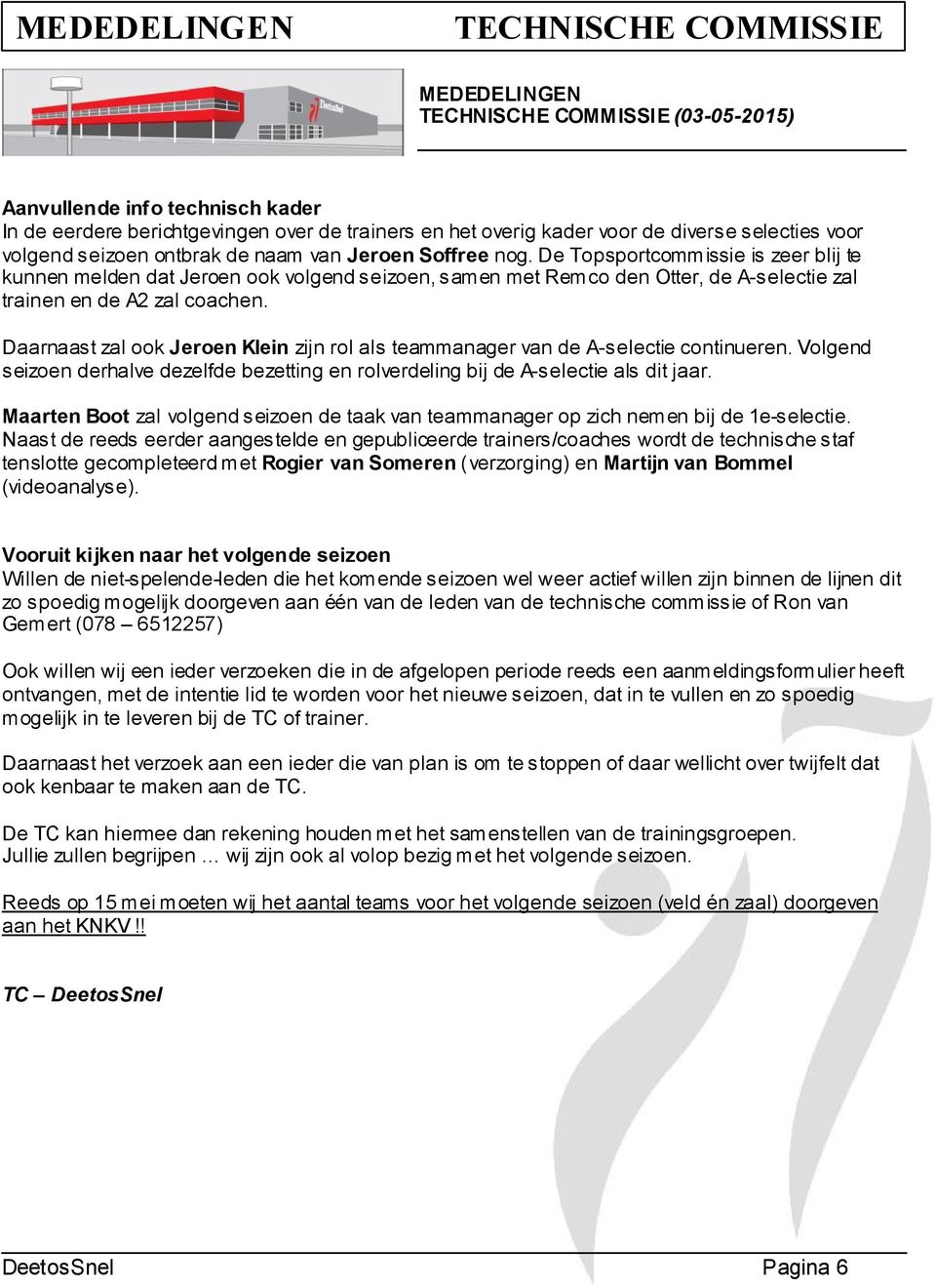 De Topportcommiie i zeer blij te kunnen melden dat Jeroen ook volgend eizoen, amen met Remco den Otter, de A-electie zal trainen en de A2 zal coachen.