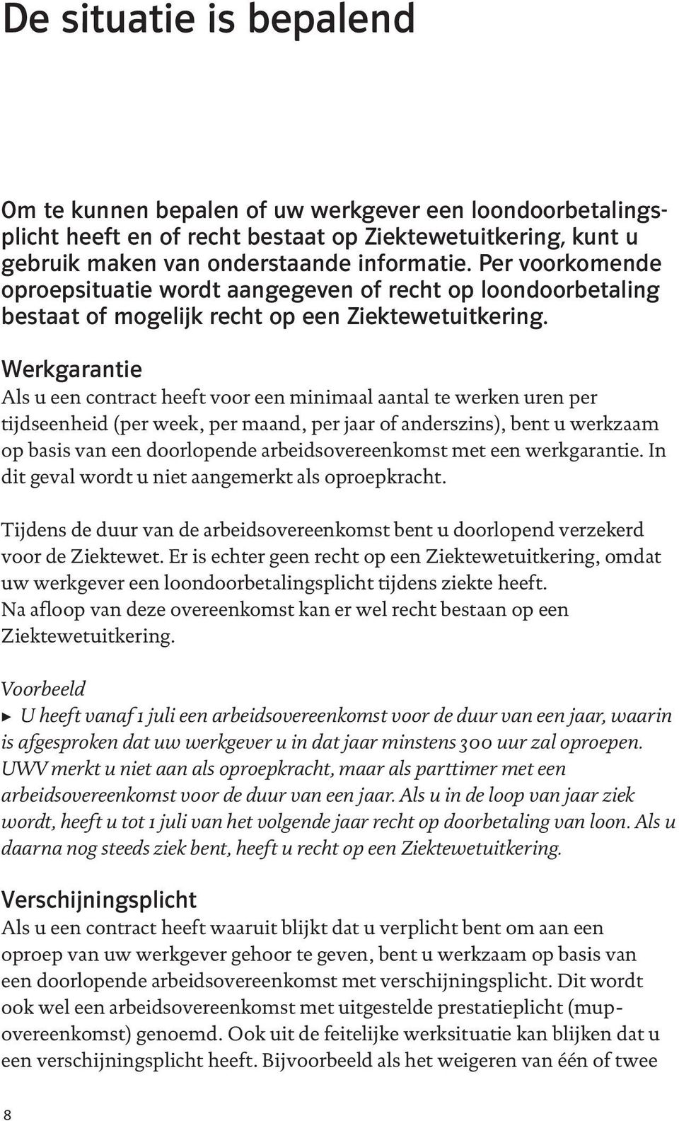 Werkgarantie Als u een contract heeft voor een minimaal aantal te werken uren per tijdseenheid (per week, per maand, per jaar of anderszins), bent u werkzaam op basis van een doorlopende