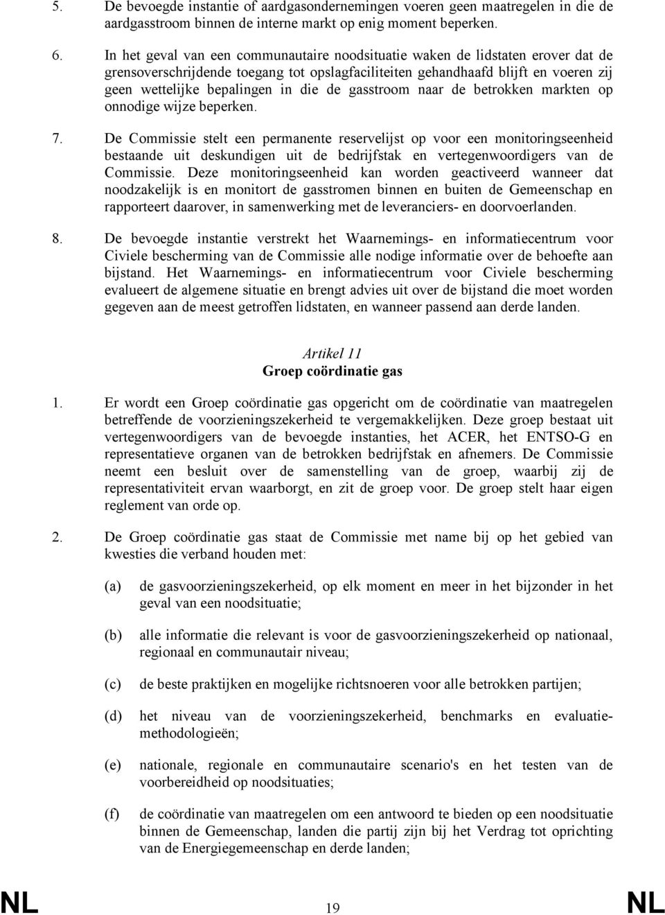 de gasstroom naar de betrokken markten op onnodige wijze beperken. 7.