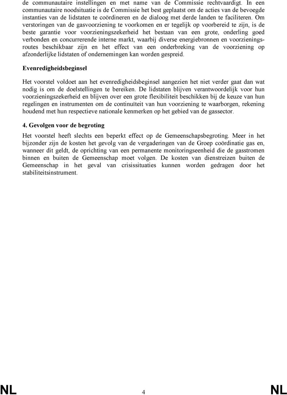 Om verstoringen van de gasvoorziening te voorkomen en er tegelijk op voorbereid te zijn, is de beste garantie voor voorzieningszekerheid het bestaan van een grote, onderling goed verbonden en